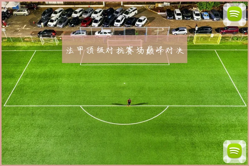 法甲顶级对抗赛场巅峰对决