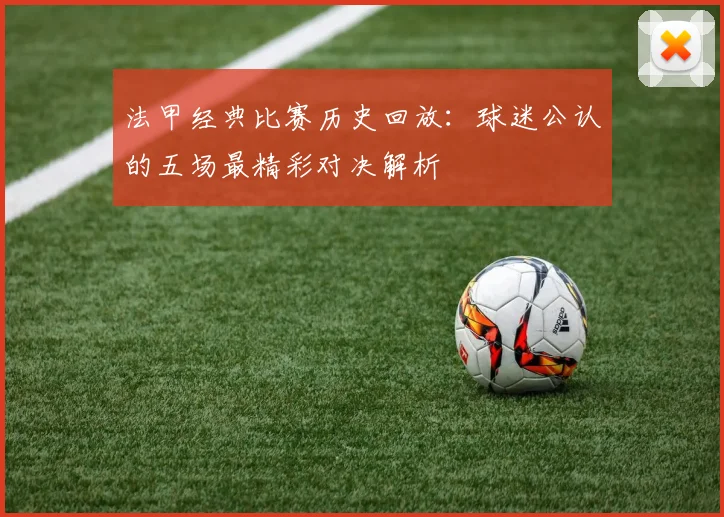 法甲经典比赛历史回放：球迷公认的五场最精彩对决解析