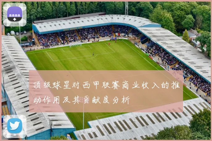 顶级球星对西甲联赛商业收入的推动作用及其贡献度分析